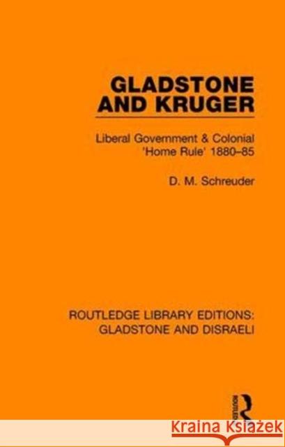 Gladstone and Kruger: Liberal Government & Colonial 'Home Rule' 1880-85 Schreuder, Deryck 9780815360070