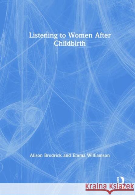 Listening to Women After Childbirth Alison Brodrick Emma Williamson 9780815360339 Routledge