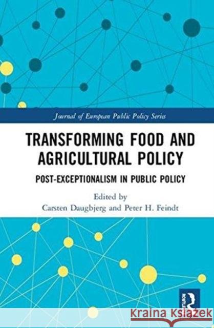 Transforming Food and Agricultural Policy: Post-Exceptionalism in Public Policy Carsten Daugbjerg Peter H. Feindt 9780815360360 Routledge