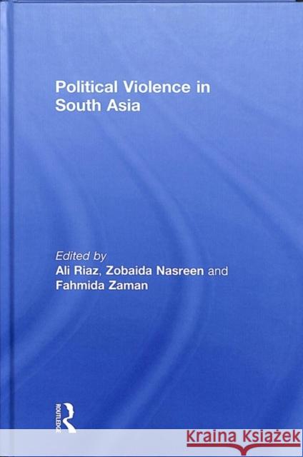 Political Violence in South Asia Ali Riaz Zobaida Nasreen Fahmida Zaman 9780815360445 Routledge