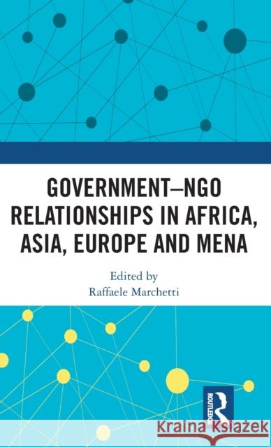 Government-Ngo Relationships in Africa, Asia, Europe and Mena Raffaele Marchetti 9780815360483 Routledge