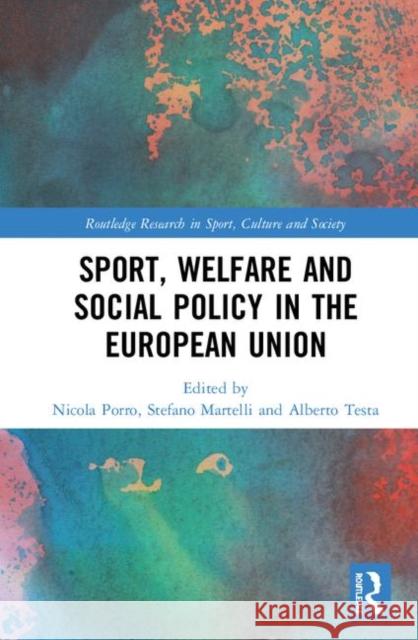 Sport, Welfare and Social Policy in the European Union Nicola Rinaldo Porro Stefano Martelli Alberto Testa 9780815360513