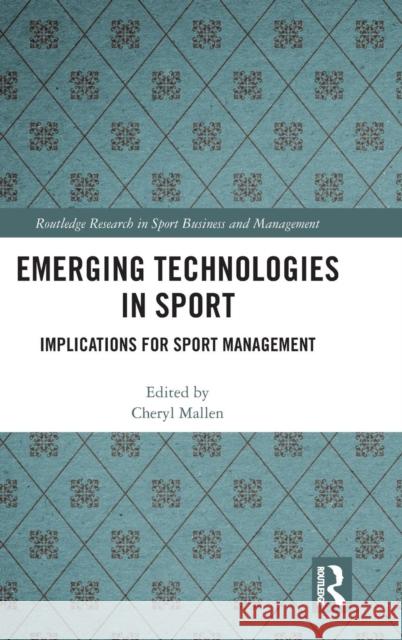 Emerging Technologies in Sport: Implications for Sport Management Cheryl Mallen 9780815360636 Routledge