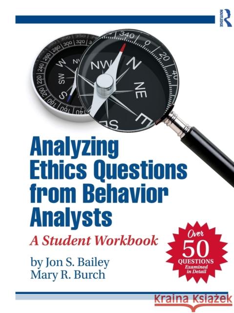 Analyzing Ethics Questions from Behavior Analysts: A Student Workbook Jon S. Bailey Mary R. Burch 9780815360698 Routledge