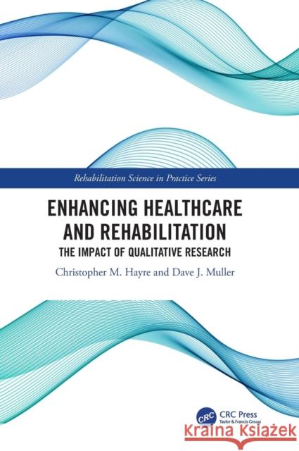 Enhancing Healthcare and Rehabilitation: The Impact of Qualitative Research Christopher M. Hayre Dave Muller 9780815360810