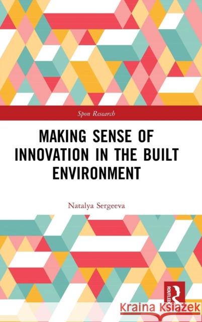 Making Sense of Innovation in the Built Environment Natalya Sergeeva 9780815360926 Routledge