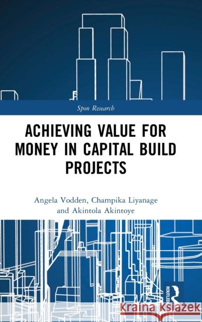 Achieving Value for Money in Capital Build Projects Angela Vodden Champika Liyanage Akintola Akintoye 9780815361190 Routledge