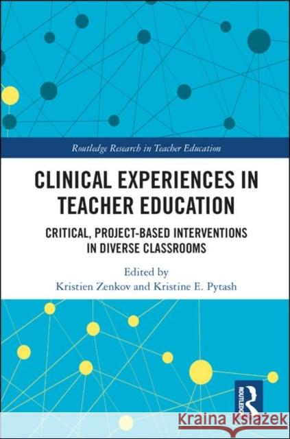 Clinical Experiences in Teacher Education: Critical, Project-Based Interventions in Diverse Classrooms Zenkov, Kristien 9780815361244 Routledge