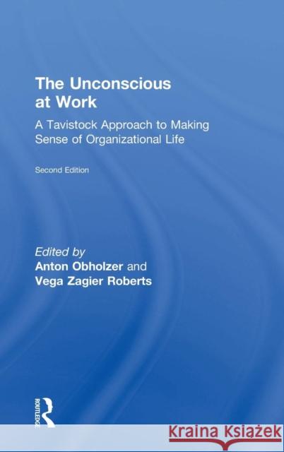 The Unconscious at Work: A Tavistock Approach to Making Sense of Organizational Life Anton Obholzer Vega Zagier Roberts 9780815361343