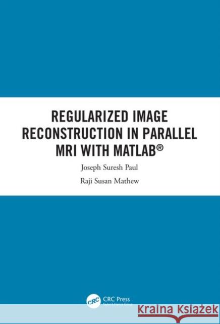 Regularized Image Reconstruction in Parallel MRI with MATLAB Joseph Sures Raji Susa 9780815361473