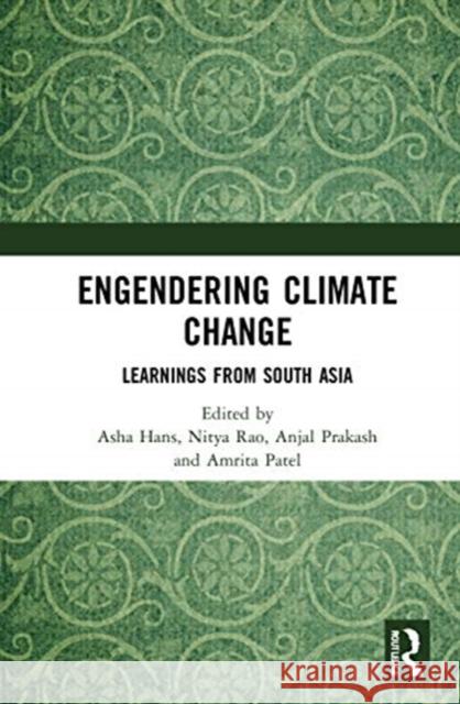 Engendering Climate Change: Learnings from South Asia Asha Hans Nitya Rao Anjal Prakash 9780815361657 Routledge Chapman & Hall