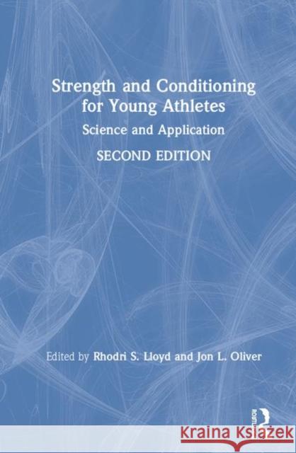 Strength and Conditioning for Young Athletes: Science and Application Rhodri S. Lloyd Jon L. Oliver 9780815361824 Routledge