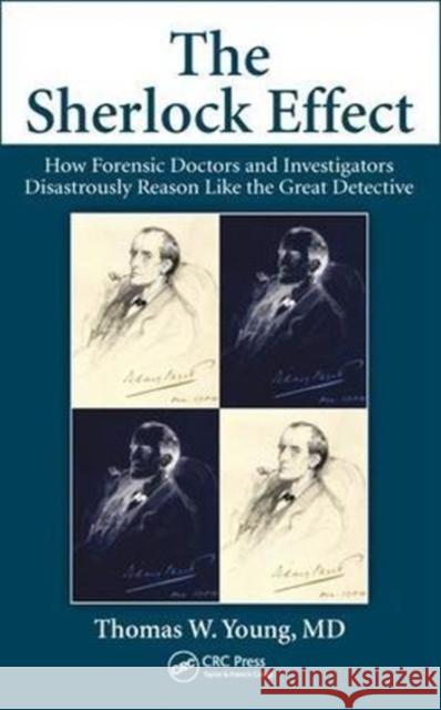 The Sherlock Effect: How Forensic Doctors and Investigators Disastrously Reason Like the Great Detective Thomas W. Young 9780815361947 CRC Press