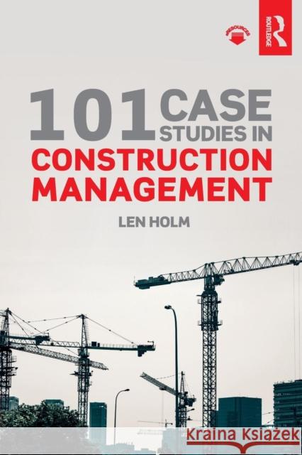 101 Case Studies in Construction Management Len Holm 9780815361985 Routledge