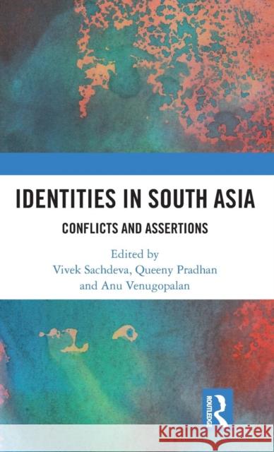 Identities in South Asia: Conflicts and Assertions Sachdeva, Vivek 9780815361992 Routledge Chapman & Hall