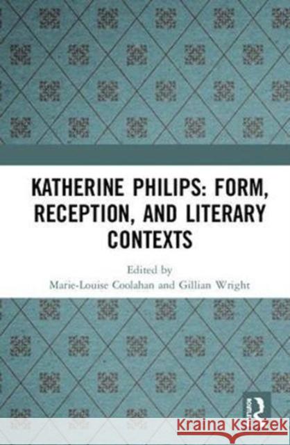 Katherine Philips: Form, Reception, and Literary Contexts Marie-Louise Coolahan Gillian Wright 9780815362029 Routledge