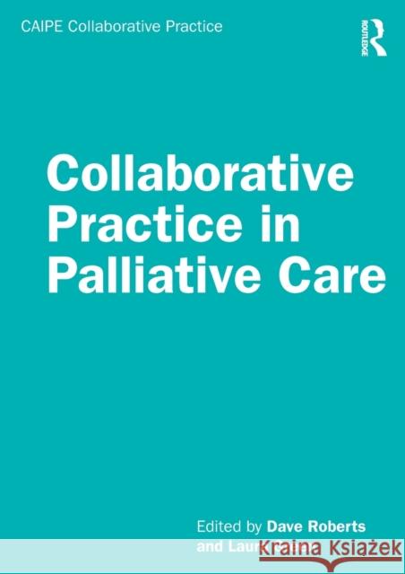 Collaborative Practice in Palliative Care Dave Roberts Laura Green 9780815362050 Routledge