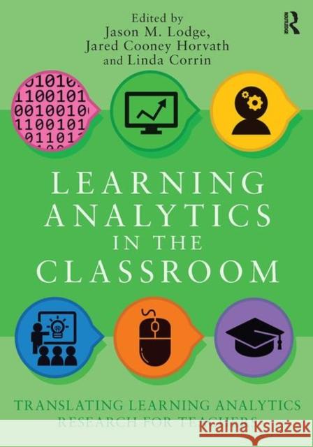 Learning Analytics in the Classroom: Translating Learning Analytics Research for Teachers Corrin, Linda 9780815362128 Routledge