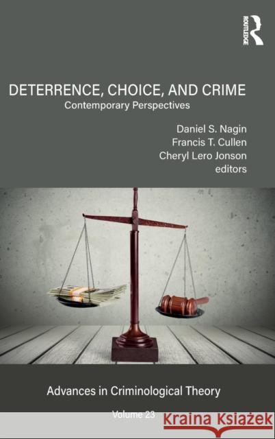 Deterrence, Choice, and Crime, Volume 23: Contemporary Perspectives Daniel S. Nagin Francis T. Cullen Cheryl Lero Jonson 9780815362210 Routledge