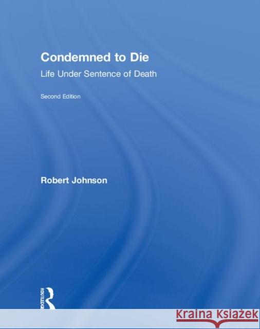 Condemned to Die: Life Under Sentence of Death Robert Johnson 9780815362333