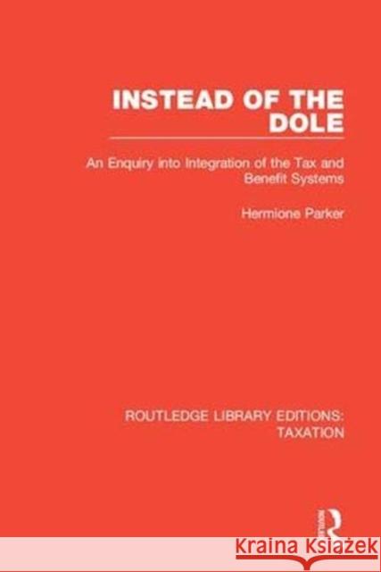 Instead of the Dole: An Enquiry Into Integration of the Tax and Benefit Systems Parker, Hermione 9780815362425