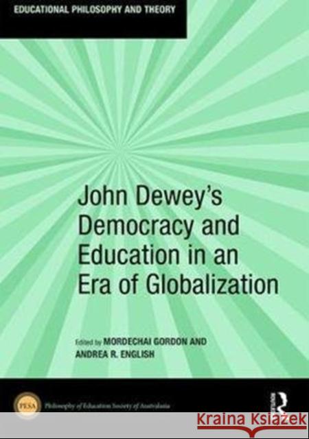 John Dewey's Democracy and Education in an Era of Globalization Mordechai Gordon Andrea R. English 9780815362500