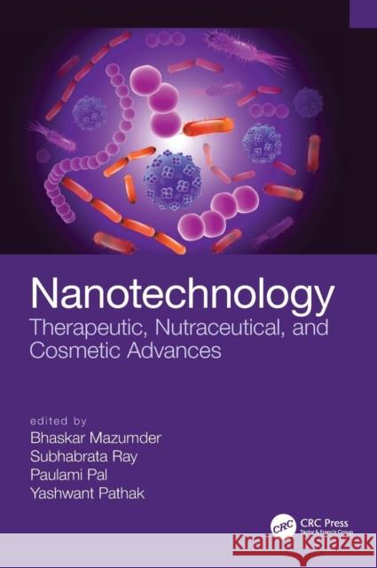 Nanotechnology: Therapeutic, Nutraceutical, and Cosmetic Advances Bhaskar Mazumder Subhabrata Ray Paulami Pal 9780815362548 CRC Press