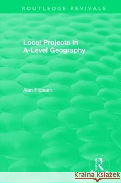 Local Projects in A-Level Geography Alan Pilbeam 9780815362791