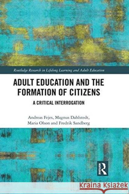 Adult Education and the Formation of Citizens: A Critical Interrogation Andreas Fejes Magnus Dahlstedt Maria Olson 9780815362807
