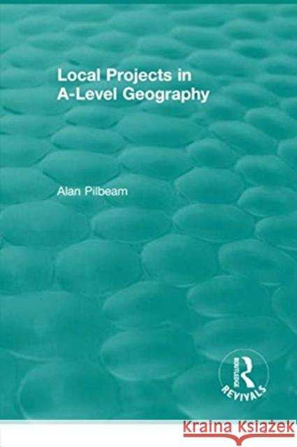 Local Projects in A-Level Geography Alan Pilbeam 9780815362852