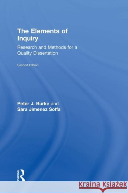 The Elements of Inquiry: Research and Methods for a Quality Dissertation Peter J. Burke Sara Jimene 9780815362906 Routledge