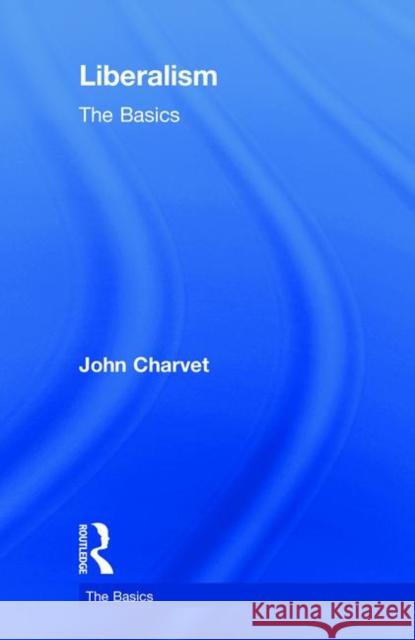 Liberalism: The Basics John Charvet 9780815362913 Routledge