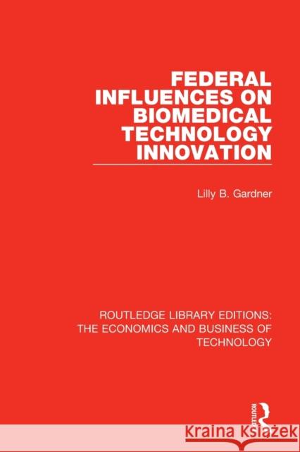 Federal Influences on Biomedical Technology Innovation Lilly B. Gardner 9780815362999 Routledge