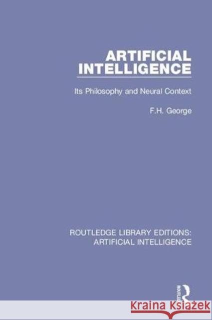 Artificial Intelligence: Its Philosophy and Neural Context F. H. George   9780815363361 CRC Press Inc