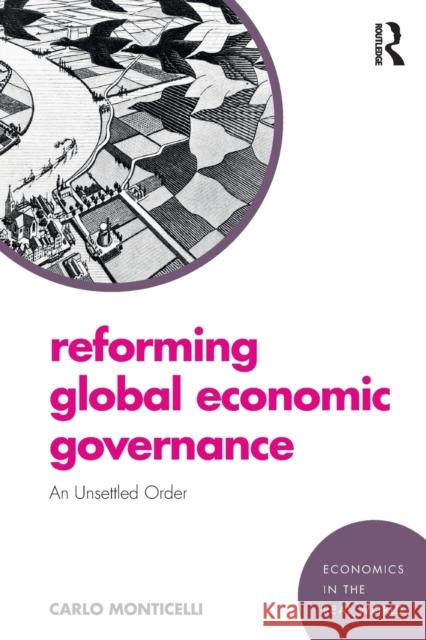 Reforming Global Economic Governance: An Unsettled Order Carlo Monticelli 9780815363477 Routledge