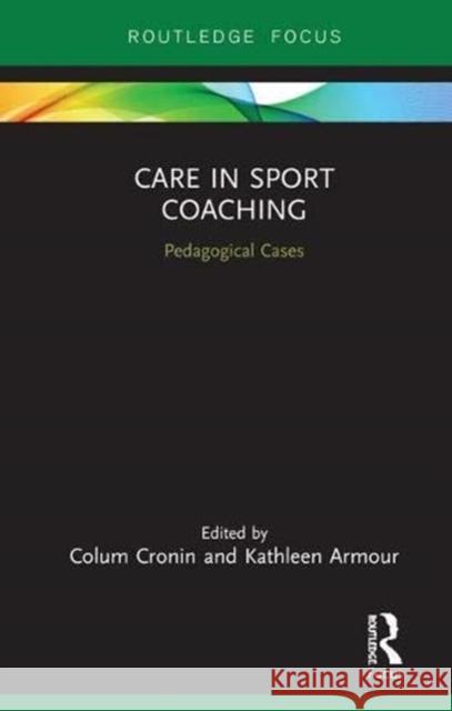 Care in Sport Coaching: Cases, Theory, Research and Practice Colum Cronin Kathleen Armour 9780815363491