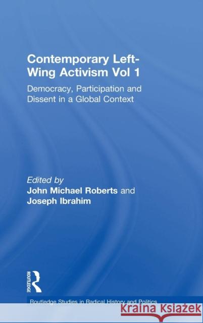 Contemporary Left-Wing Activism Vol 1: Democracy, Participation and Dissent in a Global Context Joseph Ibrahim John Michael Roberts 9780815363507 Routledge