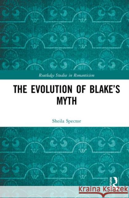 The Evolution of Blake's Myth Sheila Spector 9780815363712