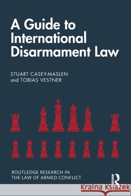 A Guide to International Disarmament Law Stuart Casey-Maslen Tobias Vestner 9780815363873 Routledge