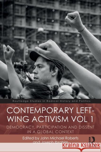 Contemporary Left-Wing Activism Vol 1: Democracy, Participation and Dissent in a Global Context Joseph Ibrahim John Michael Roberts 9780815363941 Routledge