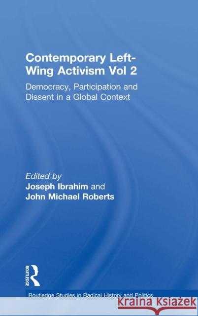 Contemporary Left-Wing Activism Vol 2: Democracy, Participation and Dissent in a Global Context Joseph Ibrahim John Roberts 9780815363972