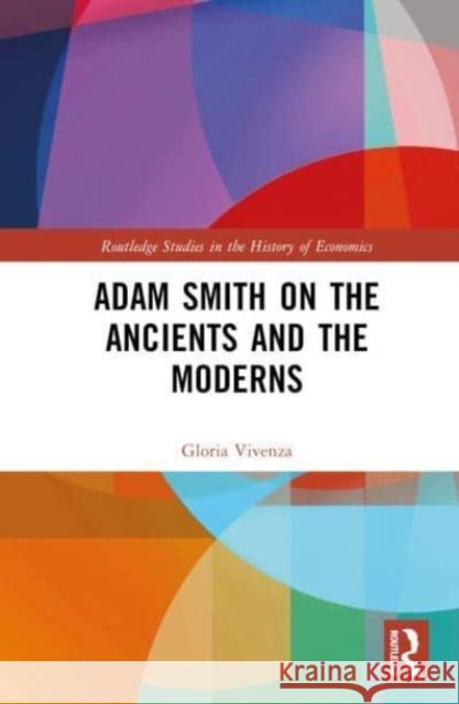 Adam Smith on the Ancients and the Moderns Vivenza, Gloria 9780815364030 Taylor & Francis Inc