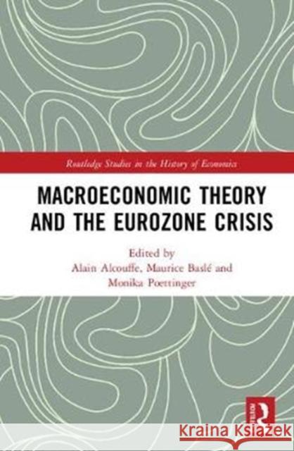 Macroeconomic Theory and the Eurozone Crisis Alain Alcouffe Maurice Basle Monika Poettinger 9780815364047 Routledge