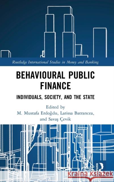 Behavioural Public Finance: Individuals, Society, and the State Erdoğdu, M. Mustafa 9780815364306 Routledge