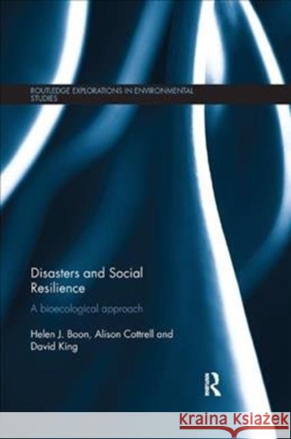 Disasters and Social Resilience: A Bioecological Approach Boon, Helen J. (James Cook University, Australia)|||Cottrell, Alison (James Cook University, Australia)|||King, David (J 9780815364368