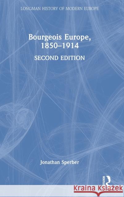 Bourgeois Europe, 1850-1914 Jonathan Sperber 9780815364788 Routledge
