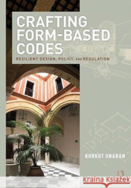 Crafting Form-Based Codes: Resilient Design, Policy, and Regulation Korkut Onaran 9780815365020