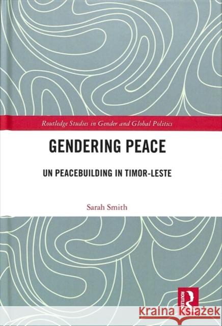 Gendering Peace: Un Peacebuilding in Timor-Leste Sarah Smith 9780815365198 Routledge