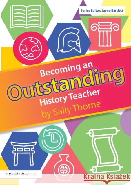 Becoming an Outstanding History Teacher Sally Thorne 9780815365266 Routledge