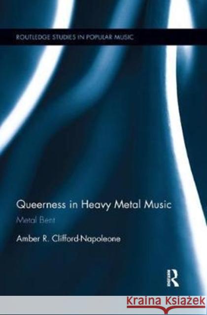 Queerness in Heavy Metal Music: Metal Bent Amber R. Clifford-Napoleone 9780815365587 Routledge